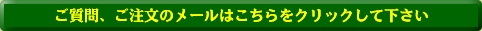 ご注文、ご質問のメールはこちらをクリックして下さい